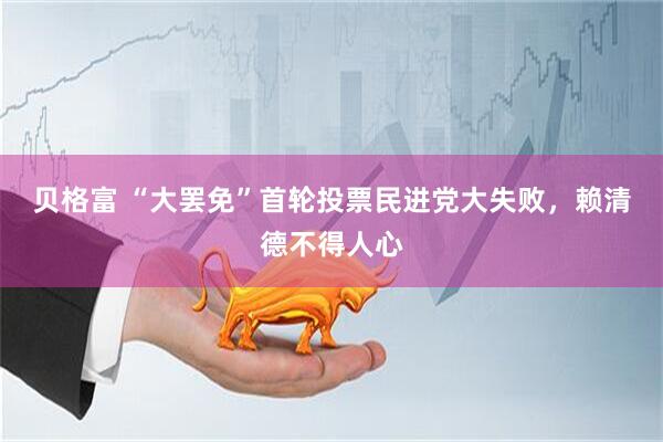 贝格富 “大罢免”首轮投票民进党大失败，赖清德不得人心